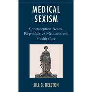 Medical Sexism Contraception Access, Reproductive Medicine, and Health Care by Delston, Jill B., 9781498558211