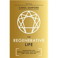 The Regenerative Life Transform Any Organization, Our Society, and Your Destiny by Sanford, Carol, 9781529308211