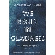 We Begin in Gladness by Teicher, Craig Morgan, 9781555978211