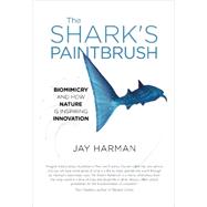 The Shark's Paintbrush Biomimicry and How Nature is Inspiring Innovation by Harman, Jay, 9781940468211