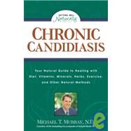 Chronic Candidiasis Your Natural Guide to Healing with Diet, Vitamins, Minerals, Herbs, Exercise, and Other Natural Methods by Murray, Michael T., 9780761508212