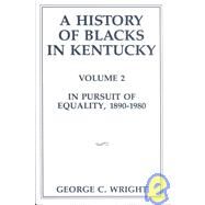 History of Blacks in Kentucky Vol. II : In Pursuit of Equality, 1890-1980 by Lucas, Marion Brunson; Wright, George C., 9780916968212