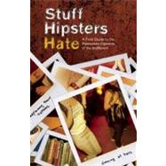 Stuff Hipsters Hate A Field Guide to the Passionate Opinions of the Indifferent by Ehrlich, Brenna; Bartz, Andrea, 9781569758212