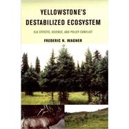 Yellowstone's Destabilized Ecosystem Elk Effects, Science, and Policy Conflict by Wagner, Frederic H.; Hamilton, Wayne L.; Keigley, Richard B., 9780195148213