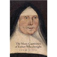 The Many Captivities of Esther Wheelwright by Little, Ann M., 9780300218213