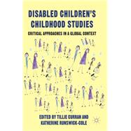 Disabled Children's Childhood Studies Critical Approaches in a Global Context by Curran, Tillie; Runswick-Cole, Katherine, 9781137008213