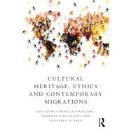 Cultural Heritage, Ethics and Contemporary Migrations by HOLTORF; CORNELIUS, 9781138788213