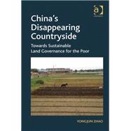 China's Disappearing Countryside: Towards Sustainable Land Governance for the Poor by Zhao,Yongjun, 9781409428213