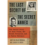 The Last Secret of the Secret Annex The Untold Story of Anne Frank, Her Silent Protector, and a Family Betrayal by van Wijk-Voskuijl, Joop; De Bruyn, Jeroen, 9781982198213