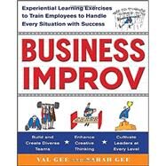 Business Improv: Experiential Learning Exercises to Train Employees to Handle Every Situation with Success by Gee, Val; Gee, Sarah, 9780071768214