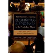 Best Practices for Teaching Beginnings and Endings in the Psychology Major Research, Cases, and Recommendations by Dunn, Dana S.; Beins, Bernard B.; McCarthy, Maureen A.; Hill, IV, G. William; Goodwin, James, 9780195378214