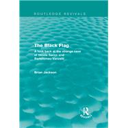 The Black Flag (Routledge Revivals): A look back at the strange case of Nicola Sacco and Bartolomeo Vanzetti by Jackson; Brian, 9780415838214