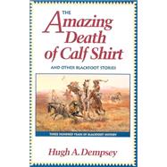 The Amazing Death of Calf Shirt and Other Blackfoot Stories by Dempsey, Hugh A., 9780806128214