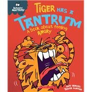 Tiger Has a Tantrum A Book about Feeling Angry by Graves, Sue; Dunton, Trevor, 9781338758214