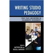 Writing Studio Pedagogy Space, Place, and Rhetoric in Collaborative Environments by Kim, Matthew; Carpenter, Russell, 9781475828214