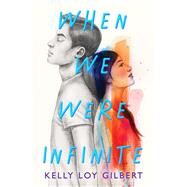 When We Were Infinite by Gilbert, Kelly Loy, 9781534468214