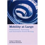 Mobility at Large Globalization, Textuality and Innovative Travel Writing by Edwards, Justin D.; Graulund, Rune, 9781846318214