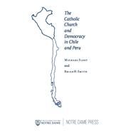 The Catholic Church and Democracy in Chile and Peru by Fleet, Michael; Smith, Brian H., 9780268008215