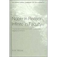 Noble in Reason, Infinite in Faculty: Themes and Variations in Kants Moral and Religious Philosophy by Moore,A.W., 9780415208215