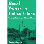 Rural Women in Urban China: Gender, Migration, and Social Change: Gender, Migration, and Social Change by Jacka,Tamara, 9780765608215
