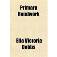 Primary Handwork by Dobbs, Ella Victoria, 9781153828215