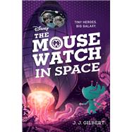 Mouse Watch in Space, The-The Mouse Watch, Book 3 by Gilbert, J. J., 9781368068215