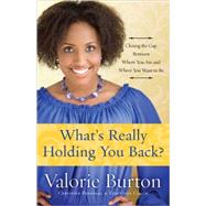 What's Really Holding You Back? Closing the Gap Between Where You Are and Where You Want to Be by BURTON, VALORIE, 9781578568215