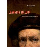 Learning to Look Dispatches from the Art World by No, Alva, 9780190928216