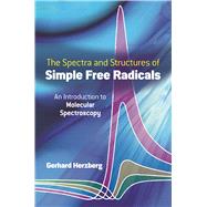 The Spectra and Structures of Simple Free Radicals An Introduction to Molecular Spectroscopy by Herzberg, Gerhard, 9780486658216