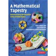 A Mathematical Tapestry: Demonstrating the Beautiful Unity of Mathematics by Peter Hilton , Jean Pedersen , Illustrated by Sylvie Donmoyer, 9780521128216