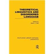Theoretical Linguistics and Disordered Language (RLE Linguistics B: Grammar) by Ball; Martin J., 9781138998216