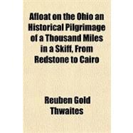 Afloat on the Ohio an Historical Pilgrimage of a Thousand Miles in a Skiff, from Redstone to Cairo by Thwaites, Reuben Gold, 9781153818216