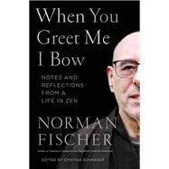 When You Greet Me I Bow Notes and Reflections from a Life in Zen by Fischer, Norman; Schrager, Cynthia, 9781611808216