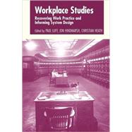 Workplace Studies: Recovering Work Practice and Informing System Design by Edited by Paul Luff , Jon Hindmarsh , Christian Heath, 9780521598217