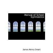 Manual of School Gymnastics by Smart, James Henry, 9780554958217