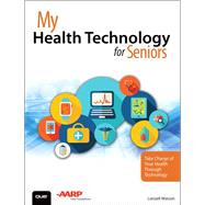 My Health Technology for Seniors Take Charge of Your Health Through Technology by Watson, Lonzell, 9780789758217