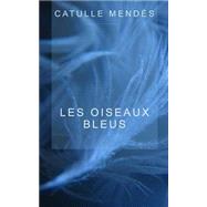 Les Oiseaux Bleus by Mendes, Catulle, 9781502378217