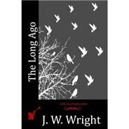 The Long Ago by Wright, J. W., 9781519208217