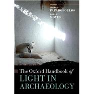 The Oxford Handbook of Light in Archaeology by Papadopoulos, Costas; Moyes, Holley, 9780198788218