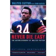 Never Die Easy The Autobiography of Walter Payton by Payton, Walter; Yaeger, Don, 9780375758218