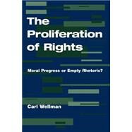 The Proliferation Of Rights: Moral Progress Or Empty Rhetoric? by Wellman,Carl, 9780813328218