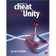 How to Cheat in Unity 5: Tips and Tricks for Game Development by Thorn,Alan, 9781138428218