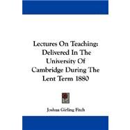 Lectures on Teaching : Delivered in the University of Cambridge During the Lent Term 1880 by Fitch, Joshua Girling, 9781430478218