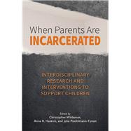 When Parents Are Incarcerated Interdisciplinary Research and Interventions to Support Children by Wildeman, Christopher; Haskins, Anna R.; Poehlmann, Julie, 9781433828218