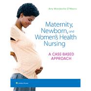 Maternity, Newborn, and Women's Health Nursing A Case-Based Approach by O'Meara, Amy, 9781496368218