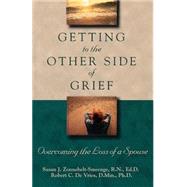 Getting to the Other Side of Grief : Overcoming the Loss of a Spouse by Zonnebelt-Smeenge, Susan J., and Robert C. De Vries, 9780801058219