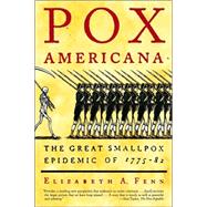 Pox Americana The Great Smallpox Epidemic of 1775-82 by Fenn, Elizabeth A., 9780809078219