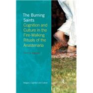The Burning Saints: Cognition and Culture in the Fire-walking Rituals of the Anastenaria by Xygalatas,Dimitris, 9781138108219