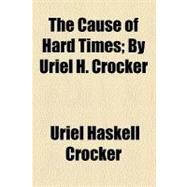 The Cause of Hard Times by Crocker, Uriel H., 9781458978219