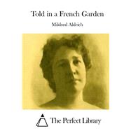 Told in a French Garden by Aldrich, Mildred, 9781508778219